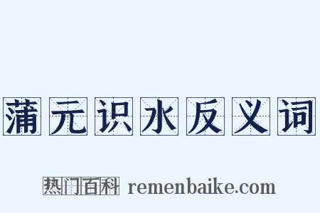 蒲元识水反义词是什么意思的图片